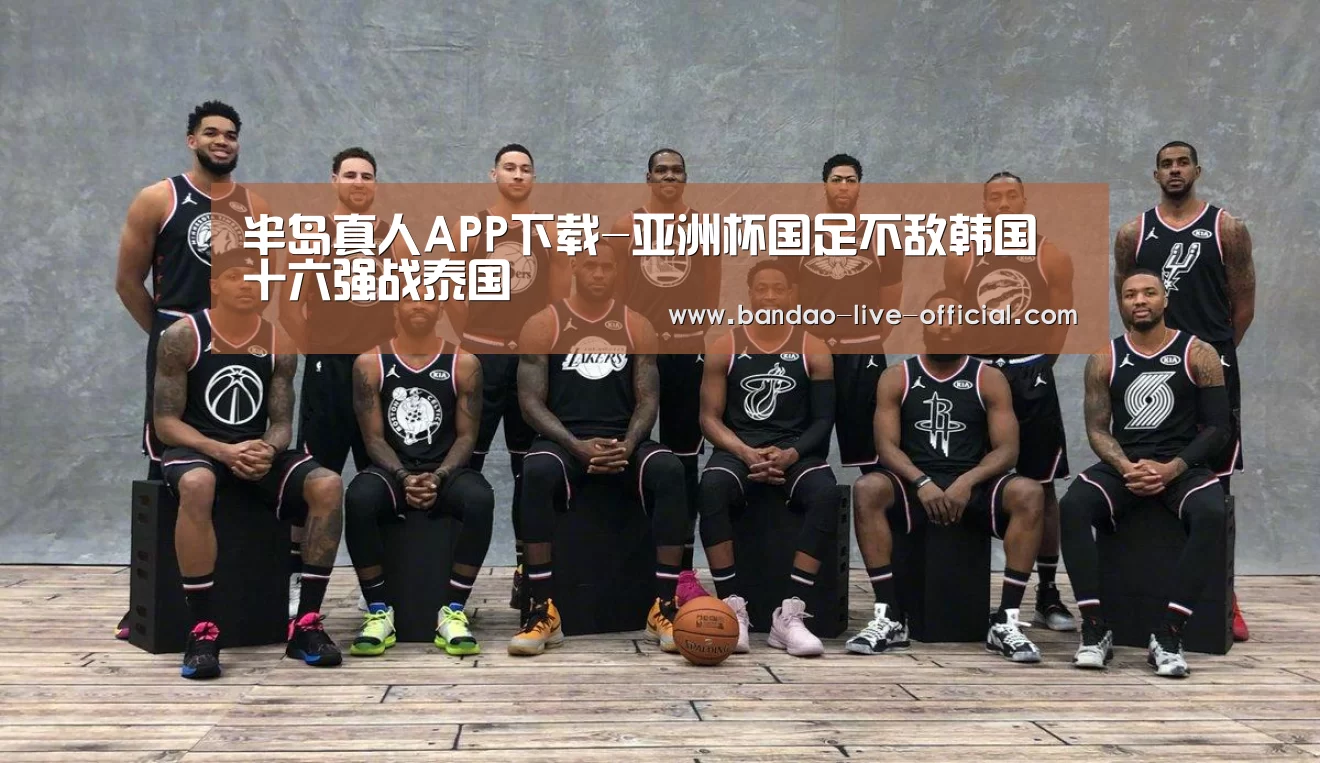 半岛真人APP下载-亚洲杯国足不敌韩国十六强战泰国(图1) 半岛真人官网