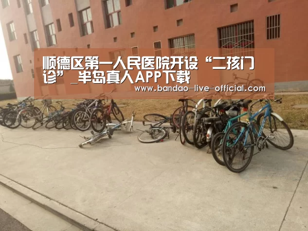 顺德区第一人民医院开设“二孩门诊”_半岛真人APP下载(图2) 半岛真人官网